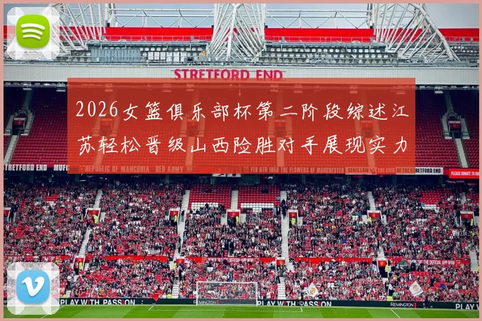 2026女篮俱乐部杯第二阶段综述江苏轻松晋级山西险胜对手展现实力